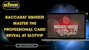baccarat squeeze master the professional card reveal at slotvip