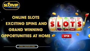 online slots exciting spins and grand winning opportunities at home
